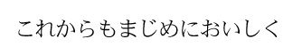 これからもまじめにおいしく